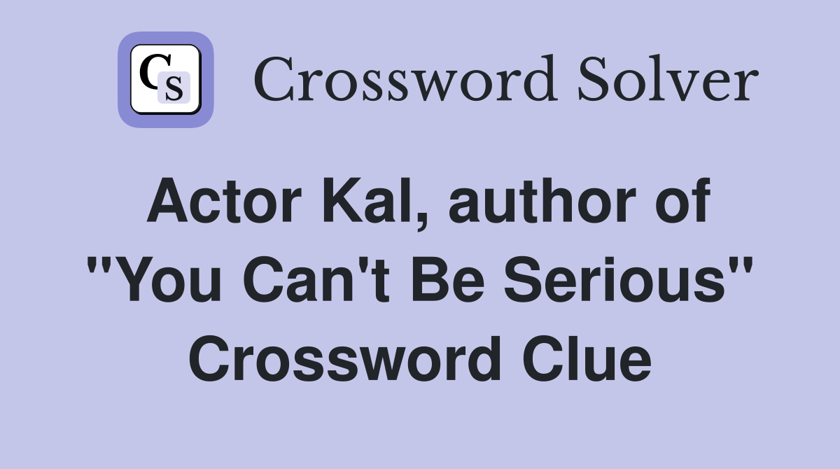 Actor Kal, author of "You Can't Be Serious" Crossword Clue Answers